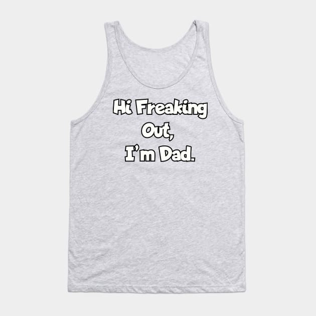 Hi Freaking Out, I'm Dad.a Tank Top by Among the Leaves Apparel